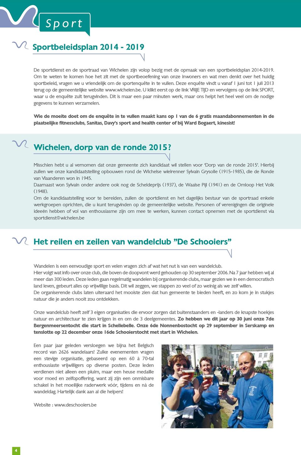 Deze enquête vindt u vanaf 1 juni tot 1 juli 2013 terug op de gemeentelijke website www.wichelen.be.