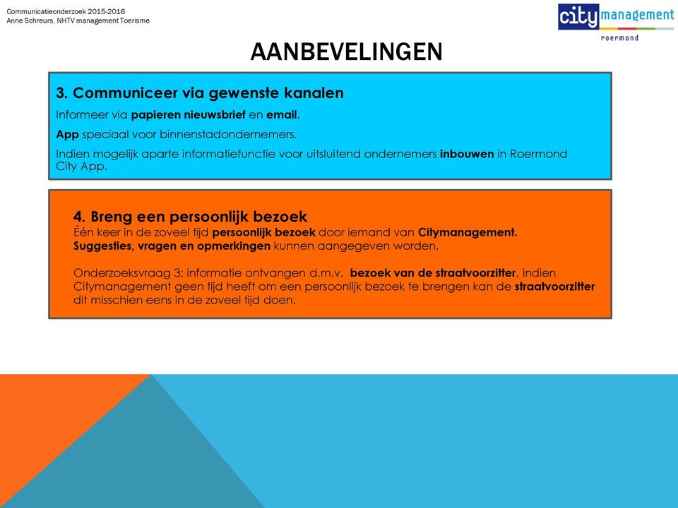 Breng een persoonlijk bezoek Één keer in de zoveel tijd persoonlijk bezoek door iemand van Citymanagement.