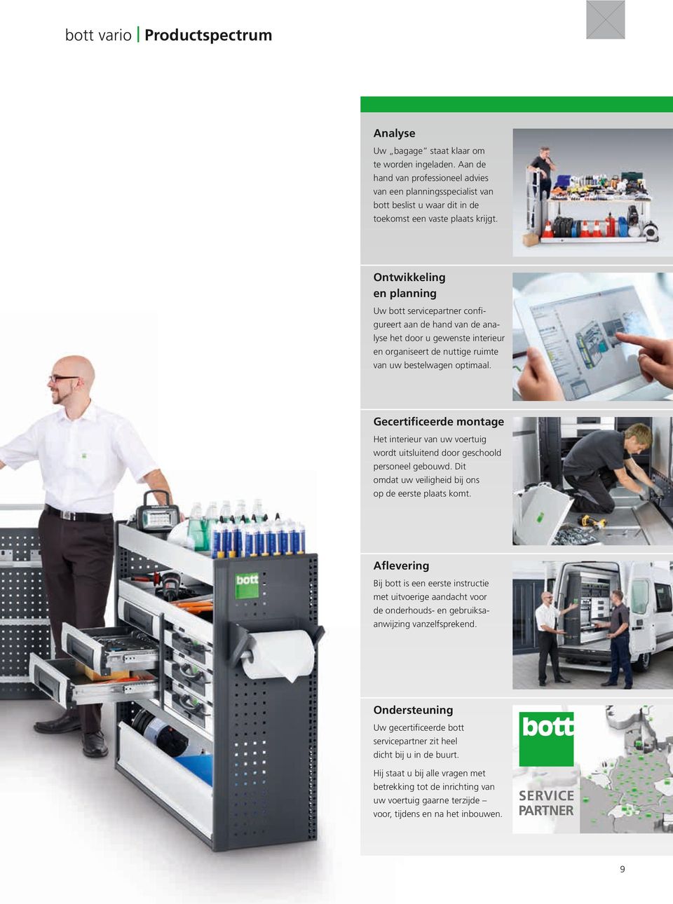 Ontwikkeling en planning Uw bott servicepartner configureert aan de hand van de analyse het door u gewenste interieur en organiseert de nuttige ruimte van uw bestelwagen optimaal.