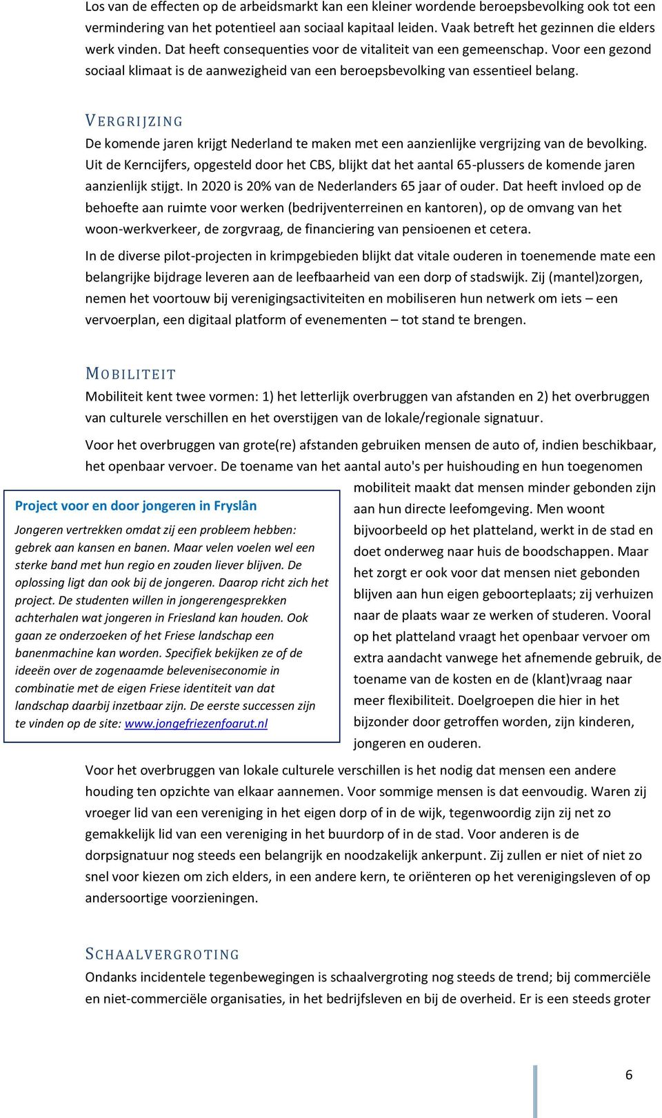 Voor een gezond sociaal klimaat is de aanwezigheid van een beroepsbevolking van essentieel belang.