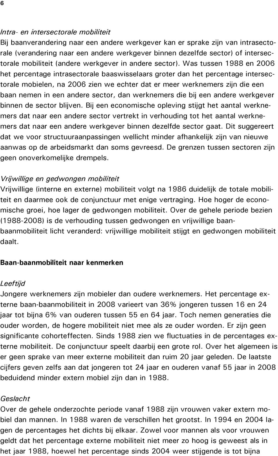 Was tussen 1988 en 2006 het percentage intrasectorale baaswisselaars groter dan het percentage intersectorale mobielen, na 2006 zien we echter dat er meer werknemers zijn die een baan nemen in een