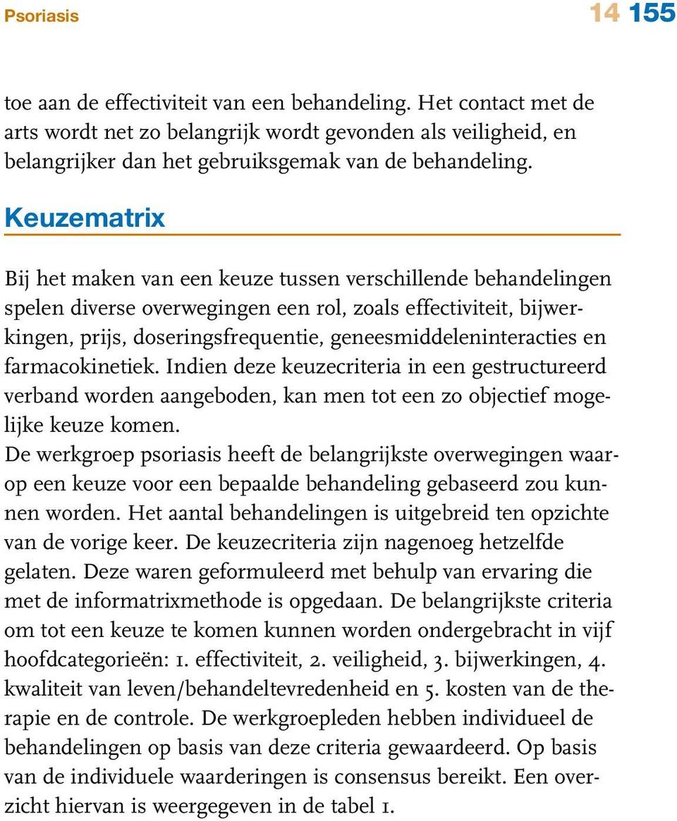 geneesmiddeleninteracties en farmacokinetiek. Indien deze keuzecriteria in een gestructureerd verband worden aangeboden, kan men tot een zo objectief mogelijke keuze komen.