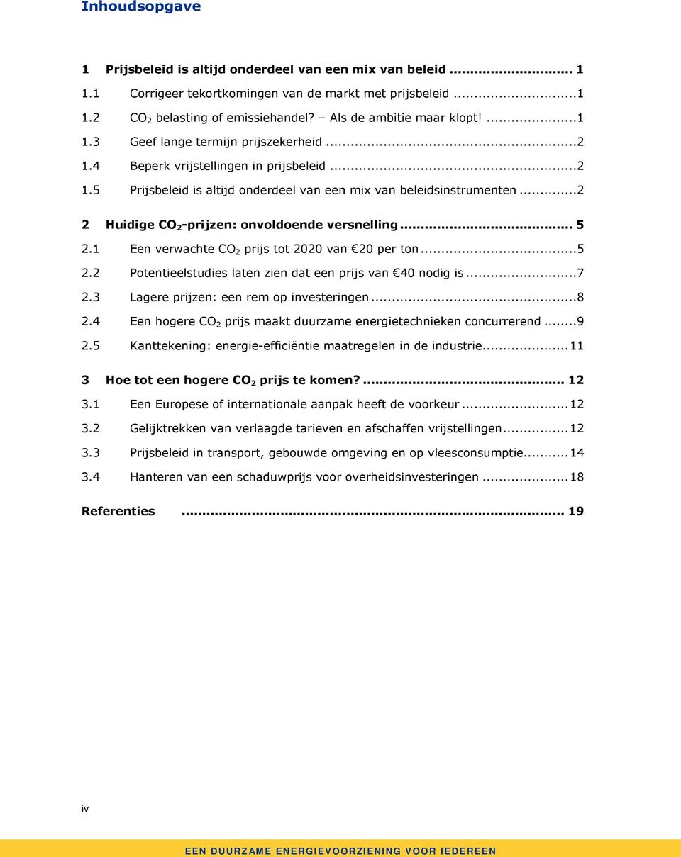 ..2 2 Huidige CO 2 -prijzen: onvoldoende versnelling... 5 2.1 Een verwachte CO 2 prijs tot 2020 van 20 per ton...5 2.2 Potentieelstudies laten zien dat een prijs van 40 nodig is...7 2.