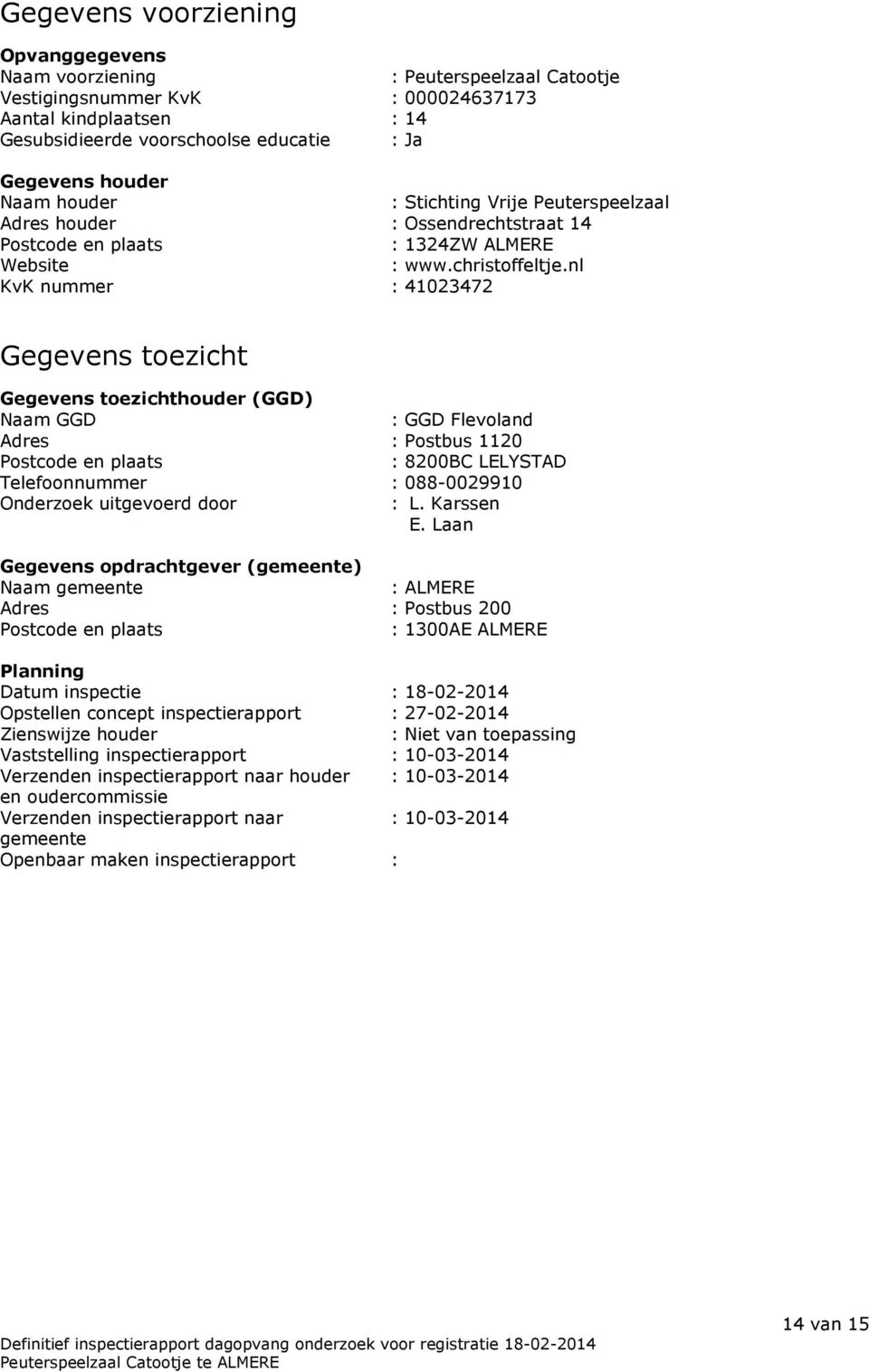 nl KvK nummer : 41023472 Gegevens toezicht Gegevens toezichthouder (GGD) Naam GGD : GGD Flevoland Adres : Postbus 1120 Postcode en plaats : 8200BC LELYSTAD Telefoonnummer : 088-0029910 Onderzoek