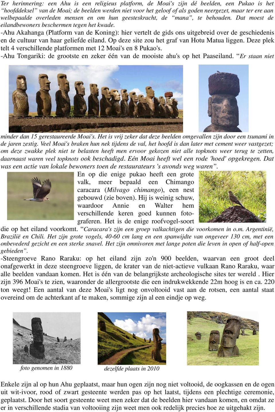 -Ahu Akahanga (Platform van de Koning): hier vertelt de gids ons uitgebreid over de geschiedenis en de cultuur van haar geliefde eiland. Op deze site zou het graf van Hotu Matua liggen.