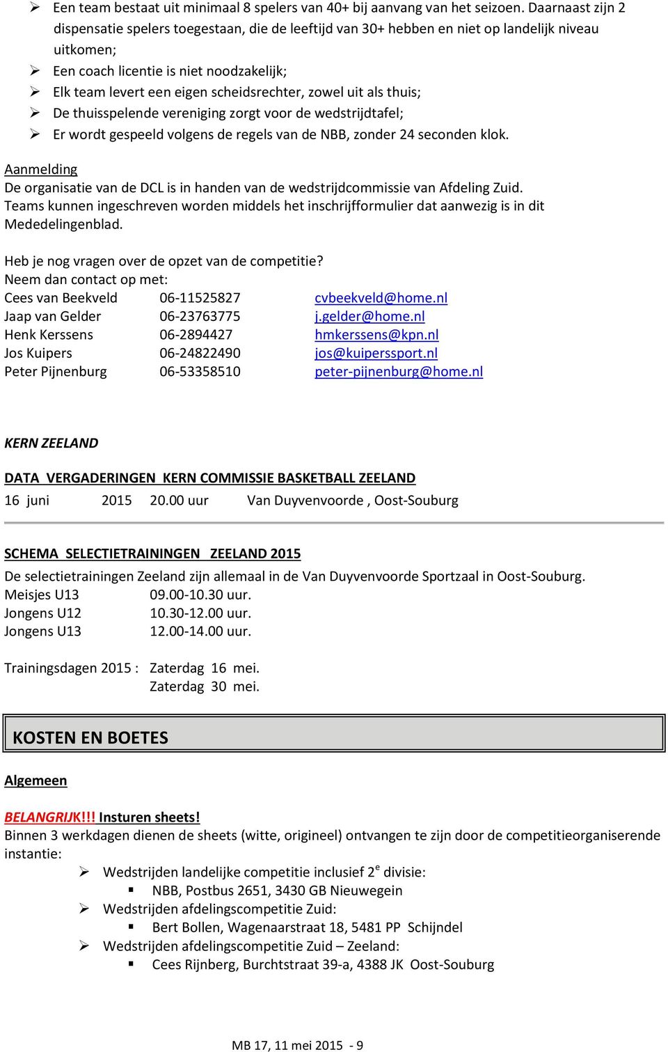 scheidsrechter, zowel uit als thuis; De thuisspelende vereniging zorgt voor de wedstrijdtafel; Er wordt gespeeld volgens de regels van de NBB, zonder 24 seconden klok.