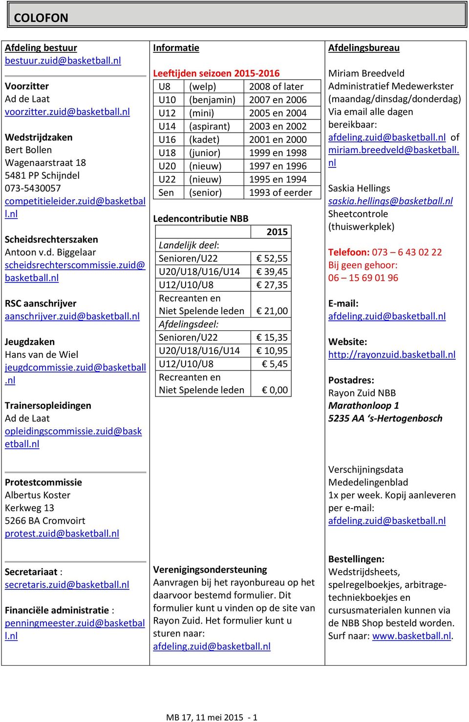 zuid@basketball.nl Trainersopleidingen Ad de Laat opleidingscommissie.zuid@bask etball.nl Protestcommissie Albertus Koster Kerkweg 13 5266 BA Cromvoirt protest.zuid@basketball.nl Secretariaat : secretaris.