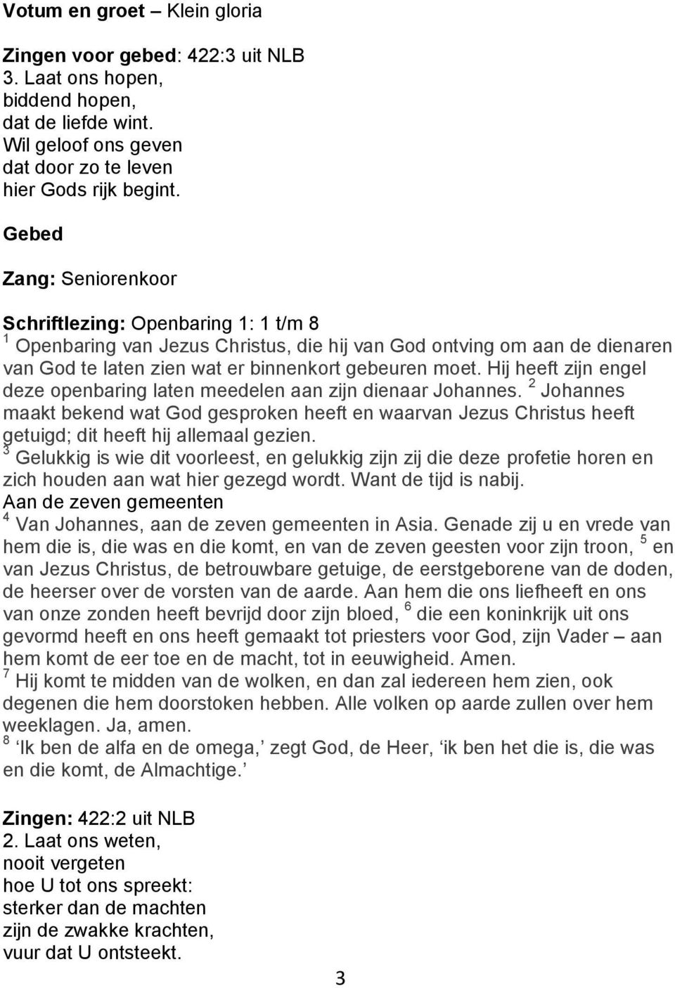 Hij heeft zijn engel deze openbaring laten meedelen aan zijn dienaar Johannes. 2 Johannes maakt bekend wat God gesproken heeft en waarvan Jezus Christus heeft getuigd; dit heeft hij allemaal gezien.