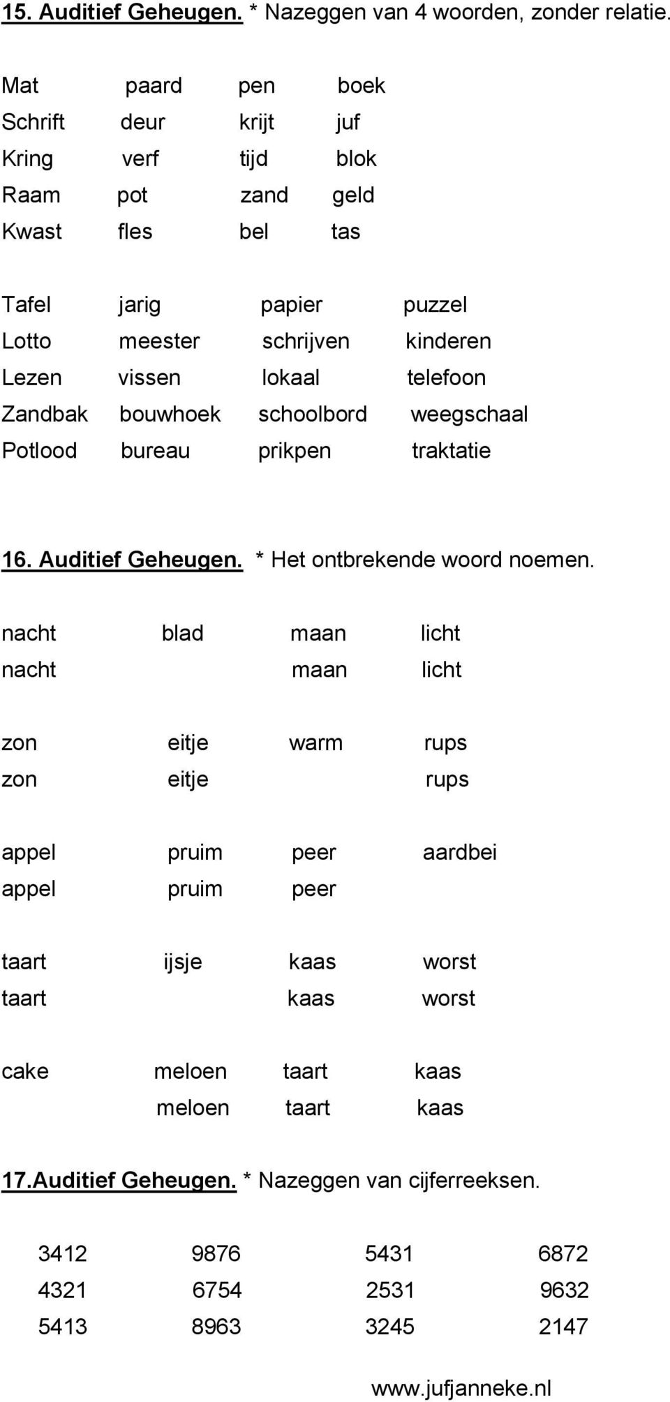 lokaal telefoon Zandbak bouwhoek schoolbord weegschaal Potlood bureau prikpen traktatie 16. Auditief Geheugen. * Het ontbrekende woord noemen.