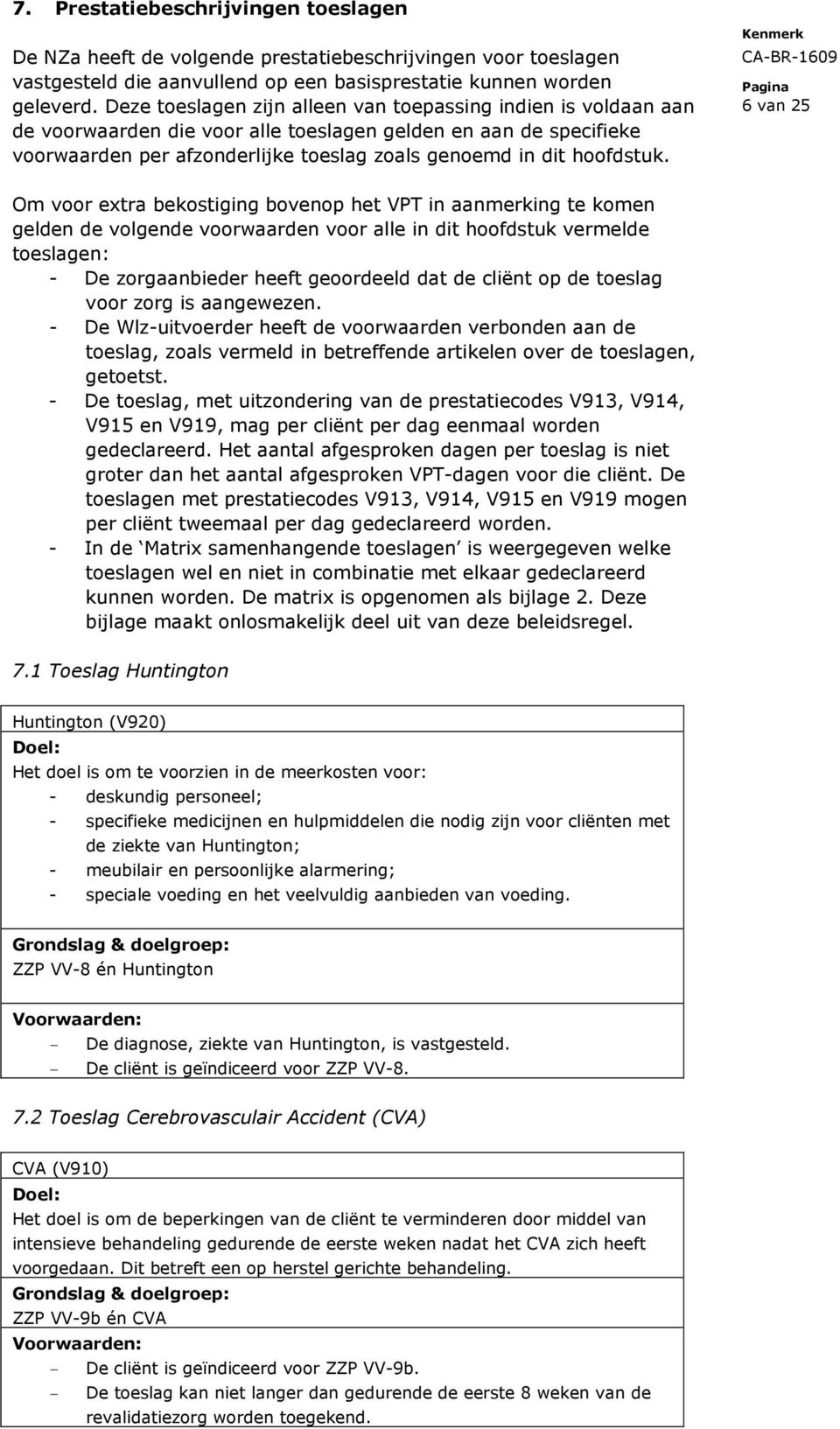 6 van 25 Om voor extra bekostiging bovenop het VPT in aanmerking te komen gelden de volgende voorwaarden voor alle in dit hoofdstuk vermelde toeslagen: - De zorgaanbieder heeft geoordeeld dat de