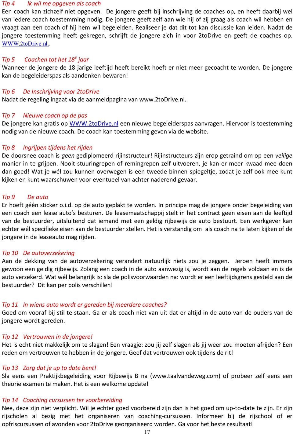 Nadat de jongere toestemming heeft gekregen, schrijft de jongere zich in voor 2toDrive en geeft de coaches op. WWW.2toDrive.nl.