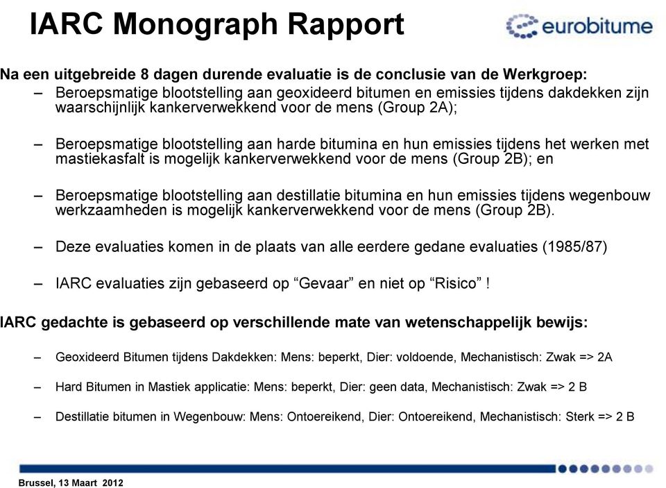 (Group 2B); en Beroepsmatige blootstelling aan destillatie bitumina en hun emissies tijdens wegenbouw werkzaamheden is mogelijk kankerverwekkend voor de mens (Group 2B).