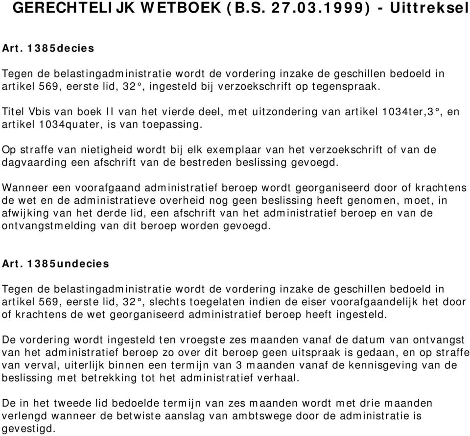 Titel Vbis van boek II van het vierde deel, met uitzondering van artikel 1034ter,3, en artikel 1034quater, is van toepassing.