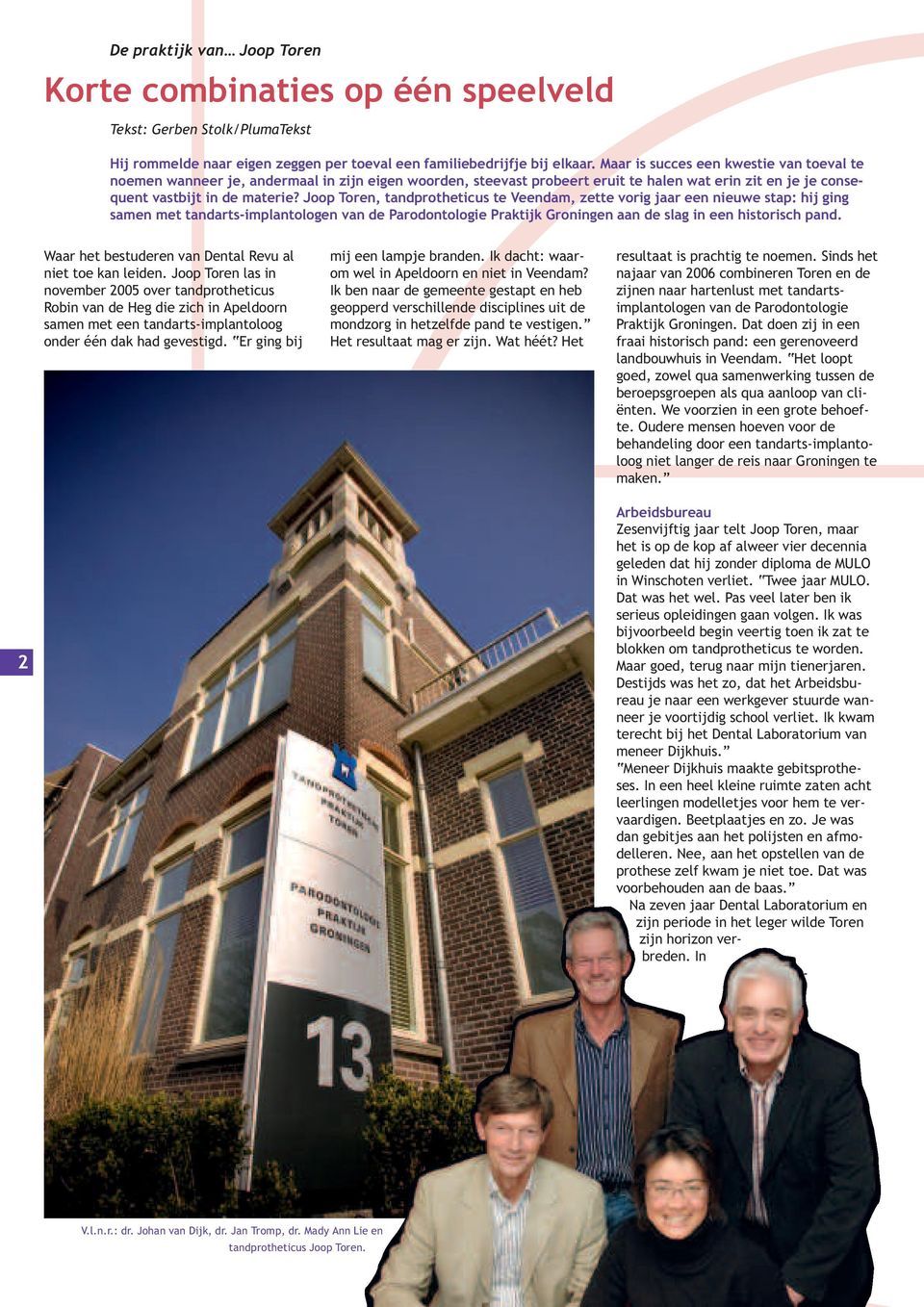 Joop Toren, tandprotheticus te Veendam, zette vorig jaar een nieuwe stap: hij ging samen met tandarts-implantologen van de Parodontologie Praktijk Groningen aan de slag in een historisch pand.