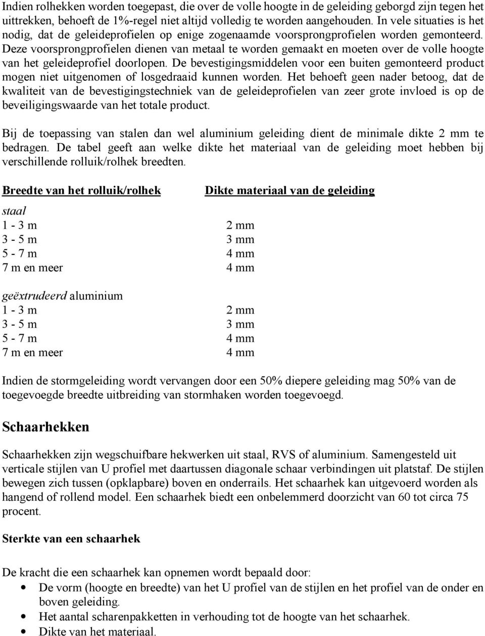 Deze voorsprongprofielen dienen van metaal te worden gemaakt en moeten over de volle hoogte van het geleideprofiel doorlopen.