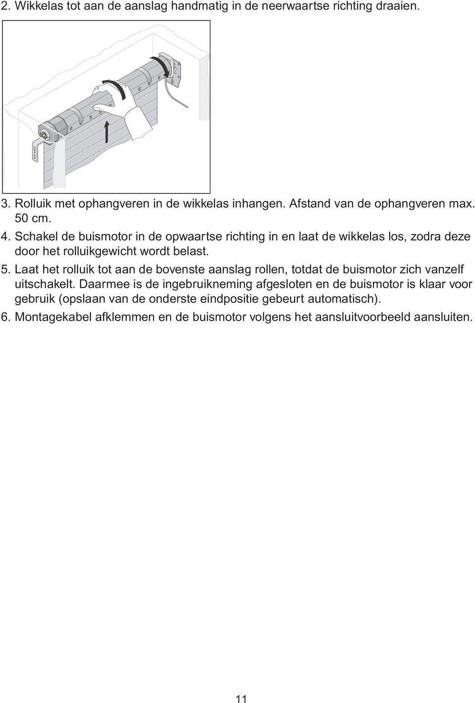 Schakel de buismotor in de opwaartse richting in en laat de wikkelas los, zodra deze door het rolluikgewicht wordt belast. 5.