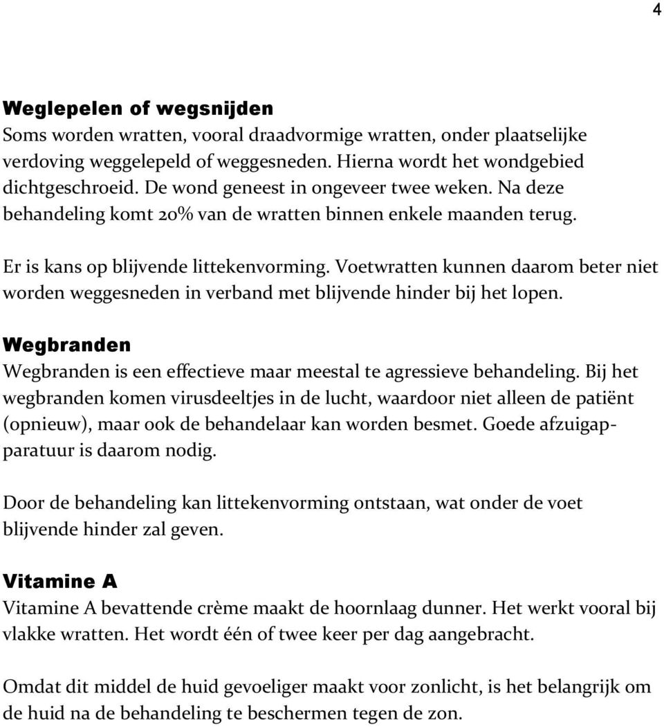 Voetwratten kunnen daarom beter niet worden weggesneden in verband met blijvende hinder bij het lopen. Wegbranden Wegbranden is een effectieve maar meestal te agressieve behandeling.