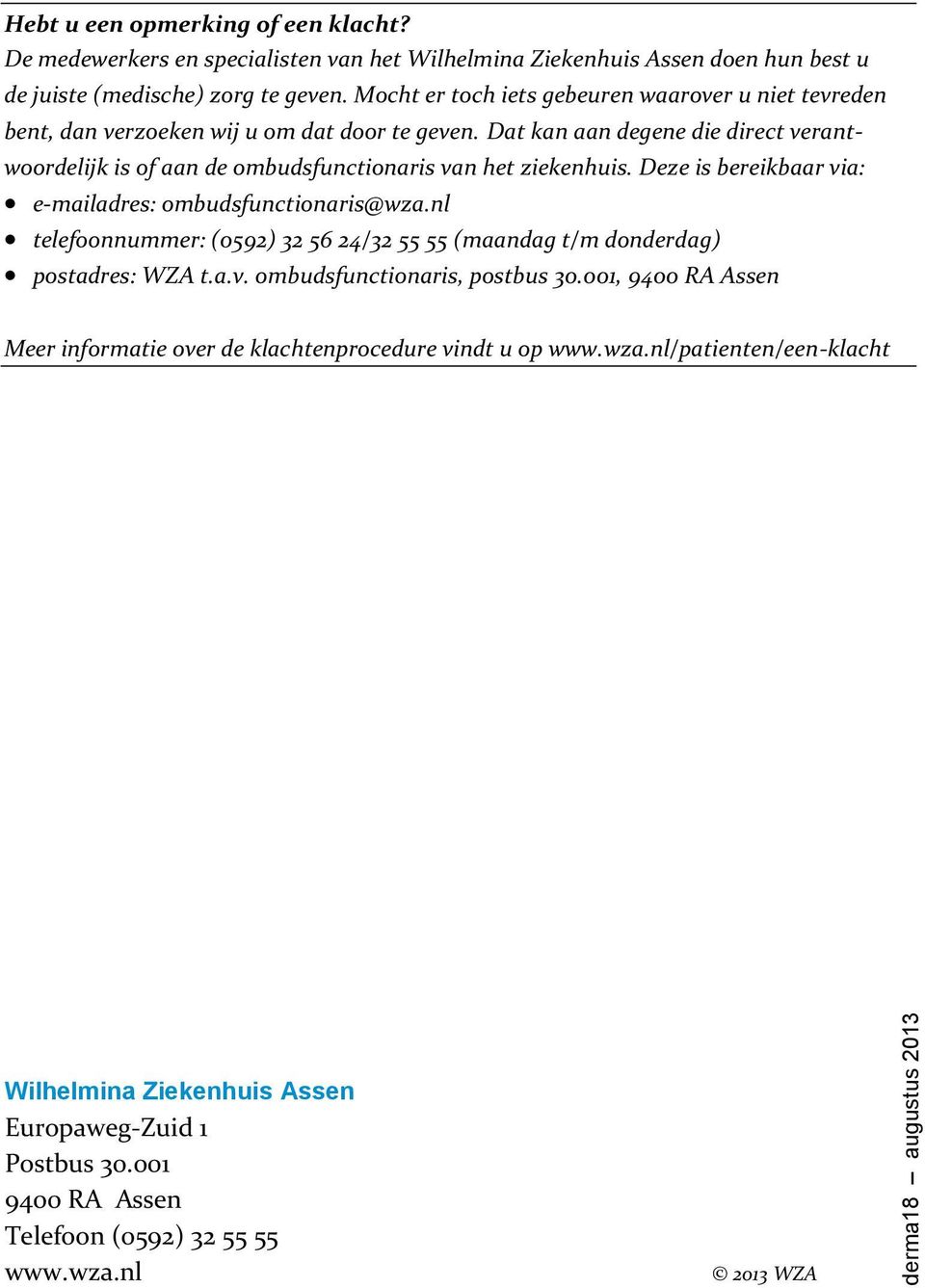 Dat kan aan degene die direct verantwoordelijk is of aan de ombudsfunctionaris van het ziekenhuis. Deze is bereikbaar via: e-mailadres: ombudsfunctionaris@wza.