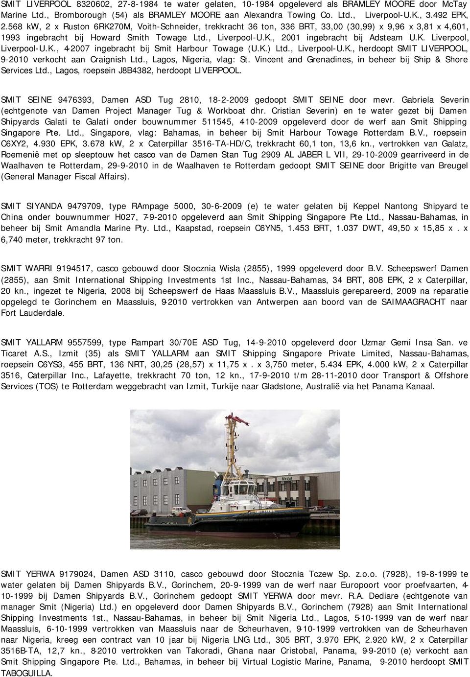 K. Liverpool, Liverpool-U.K., 4-2007 ingebracht bij Smit Harbour Towage (U.K.) Ltd., Liverpool-U.K., herdoopt SMIT LIVERPOOL, 9-2010 verkocht aan Craignish Ltd., Lagos, Nigeria, vlag: St.