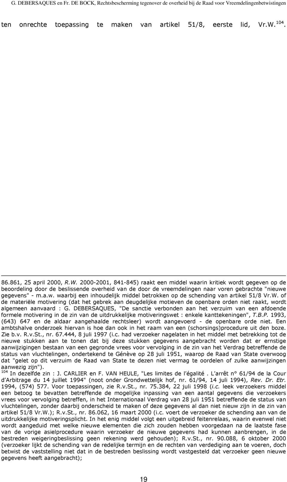 2000-2001, 841-845) raakt een middel waarin kritiek wordt gegeven op de beoordeling door de beslissende overheid van de door de vreemdelingen naar voren gebrachte "nieuwe gegevens" - m.a.w. waarbij een inhoudelijk middel betrokken op de schending van artikel 51/8 Vr.