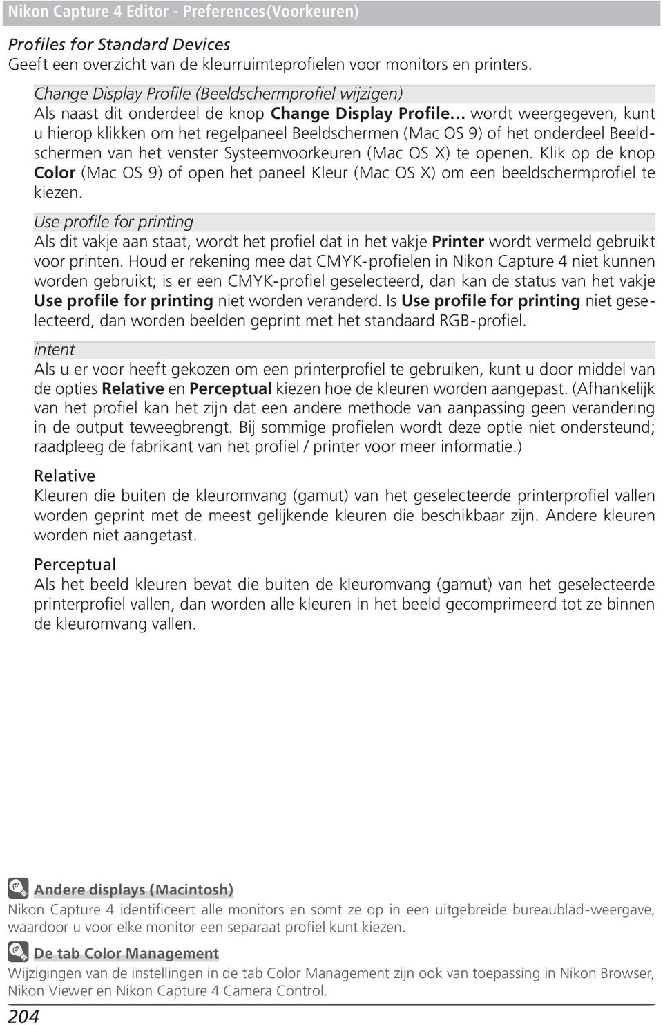 onderdeel Beeldschermen van het venster Systeemvoorkeuren (Mac OS X te openen. Klik op de knop Color (Mac OS 9 of open het paneel Kleur (Mac OS X om een beeldschermprofiel te kiezen.