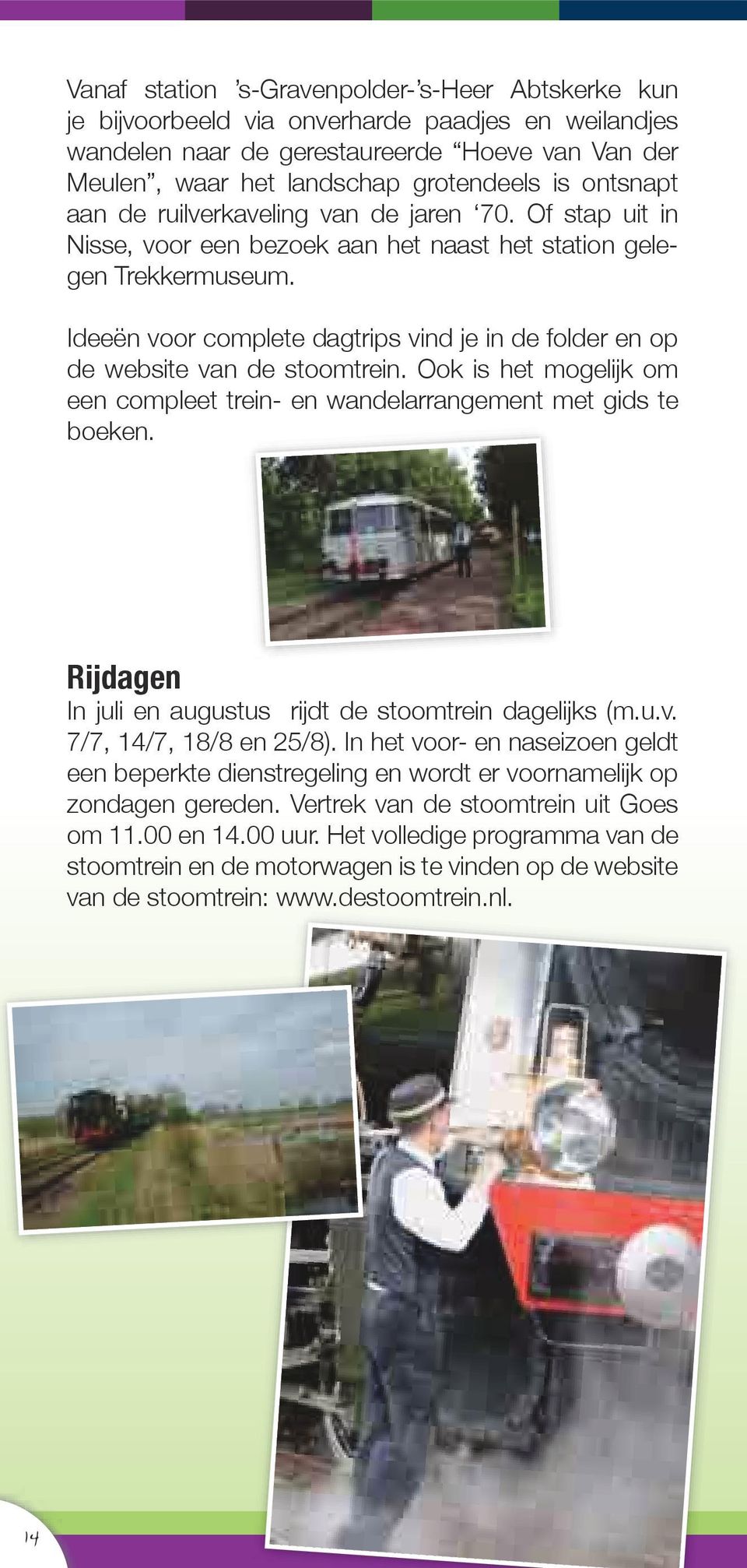 Ideeën voor complete dagtrips vind je in de folder en op de website van de stoomtrein. Ook is het mogelijk om een compleet trein- en wandelarrangement met gids te boeken.