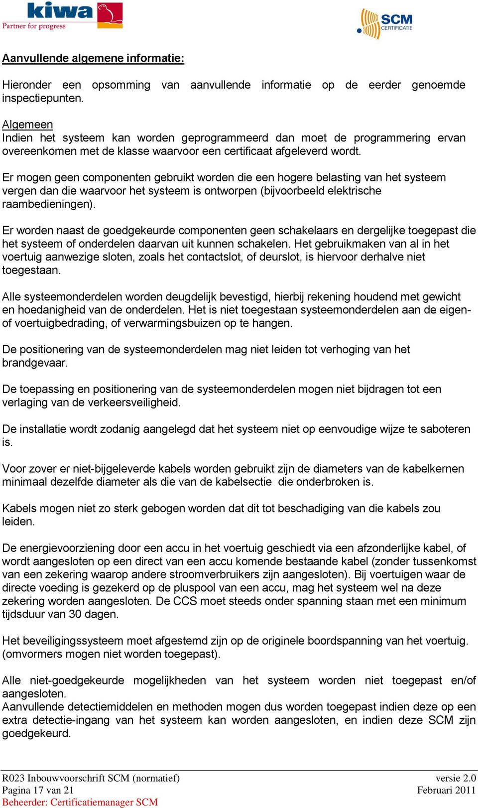 Er mogen geen componenten gebruikt worden die een hogere belasting van het systeem vergen dan die waarvoor het systeem is ontworpen (bijvoorbeeld elektrische raambedieningen).