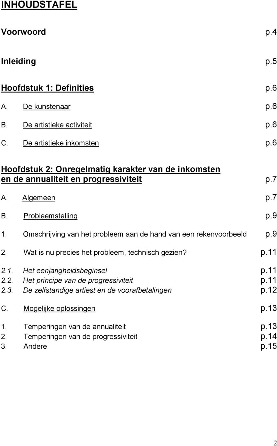 Omschrijving van het probleem aan de hand van een rekenvoorbeeld p.9 2. Wat is nu precies het probleem, technisch gezien? p.11 2.1. Het eenjarigheidsbeginsel p.11 2.2. Het principe van de progressiviteit p.