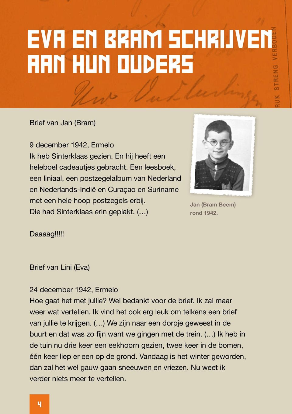 ( ) Jan (Bram Beem) rond 1942. Daaaag!!!!! Brief van Lini (Eva) 24 december 1942, Ermelo Hoe gaat het met jullie? Wel bedankt voor de brief. Ik zal maar weer wat vertellen.