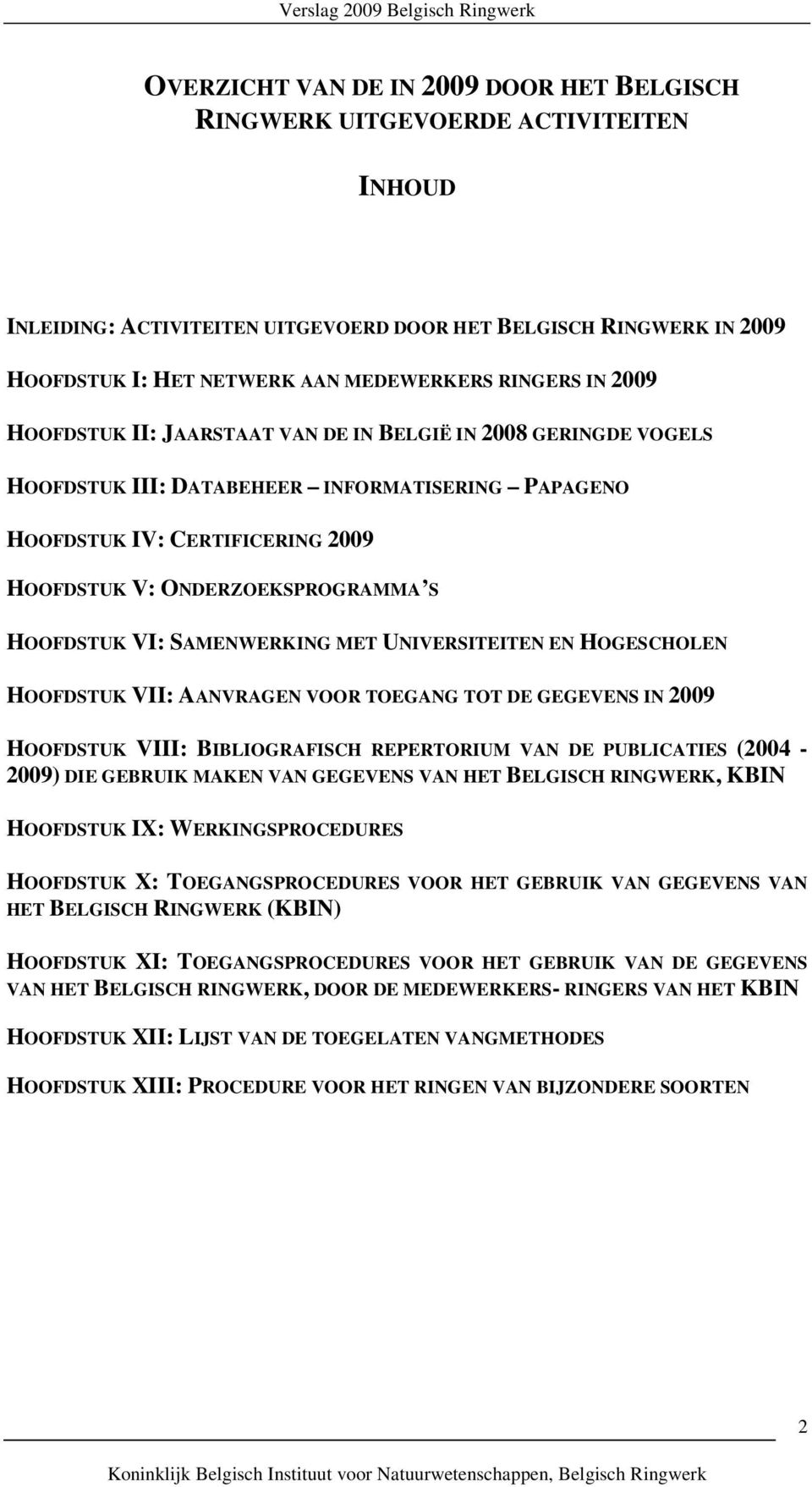 HOOFDSTUK VI: SAMENWERKING MET UNIVERSITEITEN EN HOGESCHOLEN HOOFDSTUK VII: AANVRAGEN VOOR TOEGANG TOT DE GEGEVENS IN 2009 HOOFDSTUK VIII: BIBLIOGRAFISCH REPERTORIUM VAN DE PUBLICATIES (2004-2009)