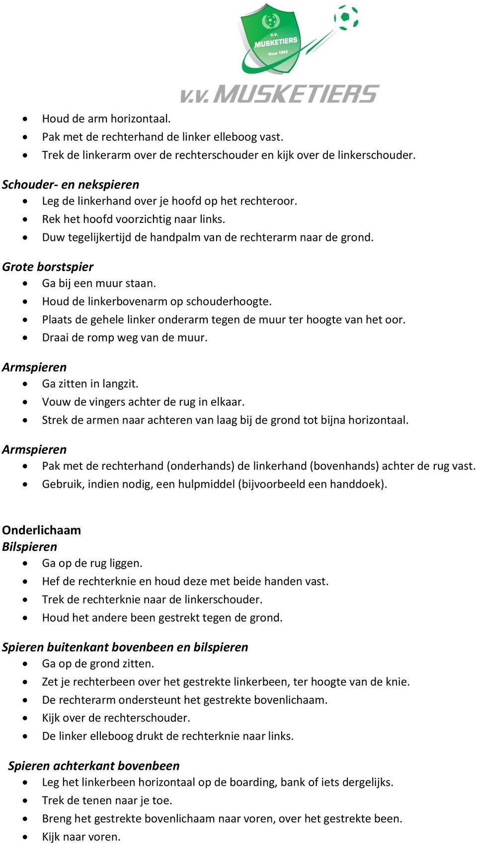 Grote borstspier Ga bij een muur staan. Houd de linkerbovenarm op schouderhoogte. Plaats de gehele linker onderarm tegen de muur ter hoogte van het oor. Draai de romp weg van de muur.