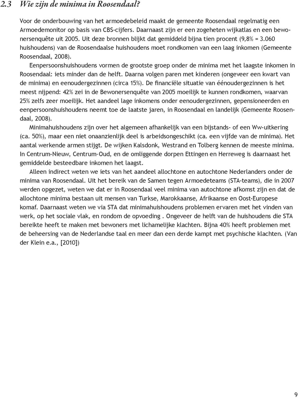 060 huishoudens) van de Roosendaalse huishoudens moet rondkomen van een laag inkomen (Gemeente Roosendaal, 2008).