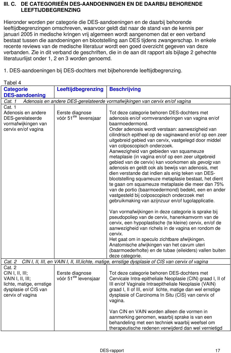 dat naar de stand van de kennis per januari 2005 in medische kringen vrij algemeen wordt aangenomen dat er een verband bestaat tussen die aandoeningen en blootstelling aan DES tijdens zwangerschap.