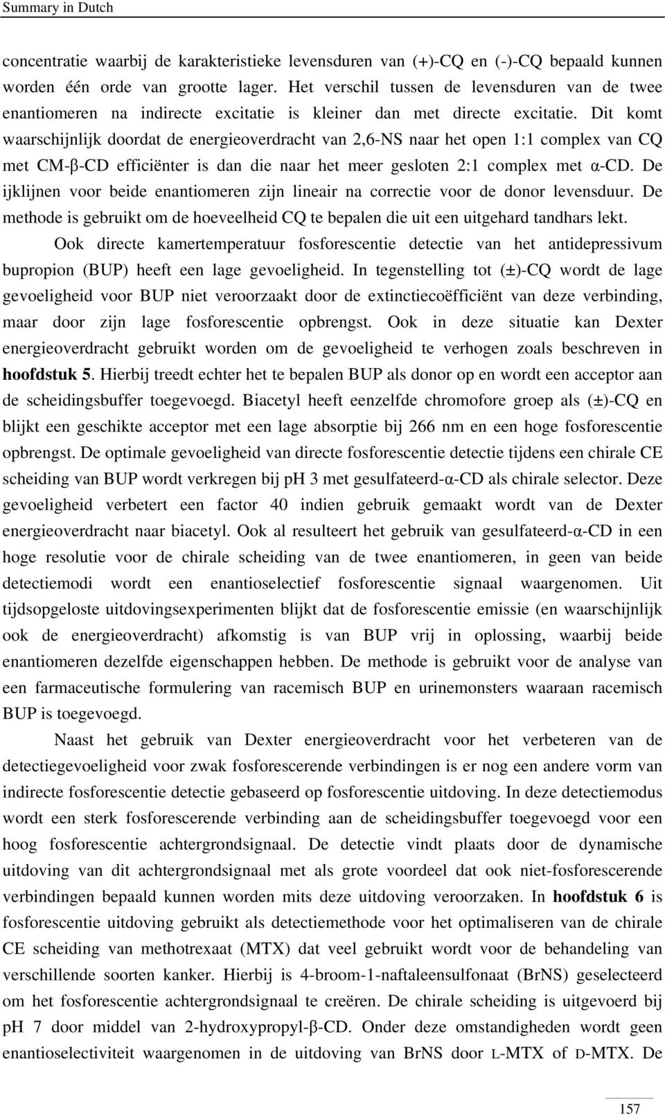 Dit komt waarschijnlijk doordat de energieoverdracht van 2,6-NS naar het open 1:1 complex van CQ met CM-β-CD efficiënter is dan die naar het meer gesloten 2:1 complex met α-cd.