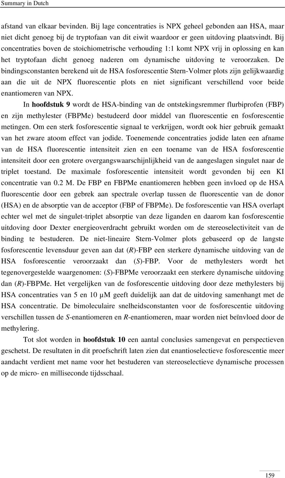 De bindingsconstanten berekend uit de HSA fosforescentie Stern-Volmer plots zijn gelijkwaardig aan die uit de NPX fluorescentie plots en niet significant verschillend voor beide enantiomeren van NPX.