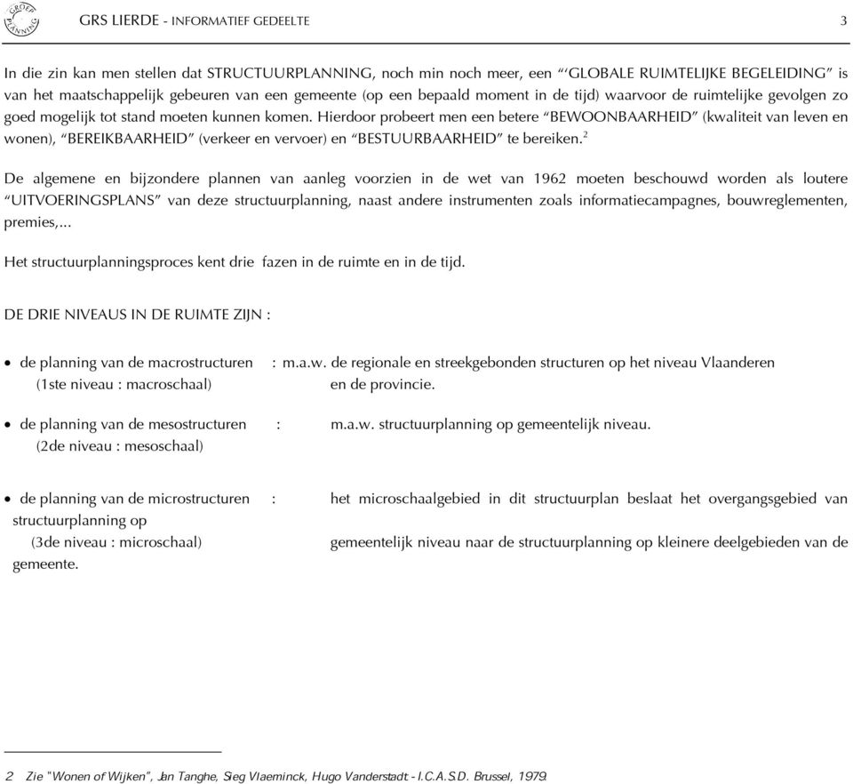 Hierdoor probeert men een betere BEWOONBAARHEID (kwaliteit van leven en wonen), BEREIKBAARHEID (verkeer en vervoer) en BESTUURBAARHEID te bereiken.