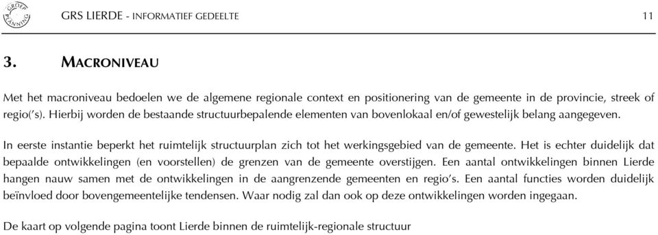 In eerste instantie beperkt het ruimtelijk structuurplan zich tot het werkingsgebied van de gemeente.