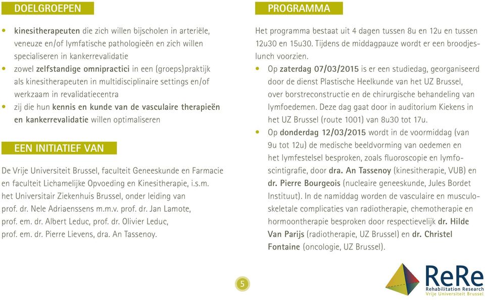 optimaliseren EEN INITIATIEF VAN De Vrije Universiteit Brussel, faculteit Geneeskunde en Farmacie en faculteit Lichamelijke Opvoeding en Kinesitherapie, i.s.m. het Universitair Ziekenhuis Brussel, onder leiding van prof.