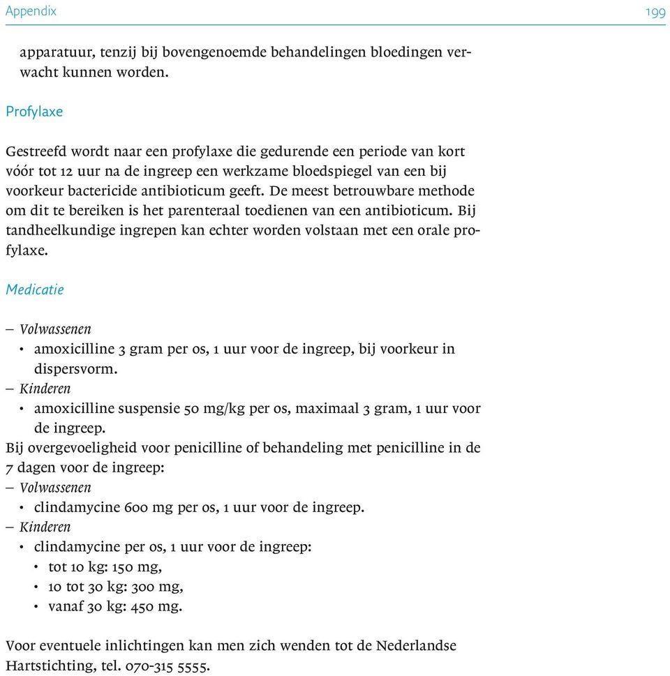 De meest betrouwbare methode om dit te bereiken is het parenteraal toedienen van een antibioticum. Bij tandheelkundige ingrepen kan echter worden volstaan met een orale profylaxe.