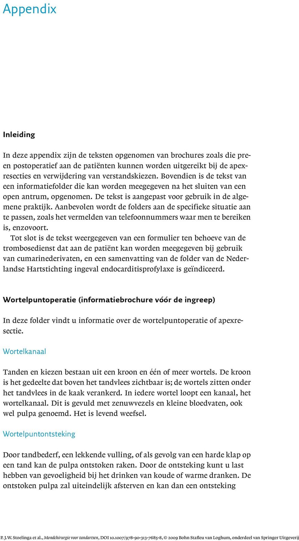 Aanbevolen wordt de folders aan de specifieke situatie aan te passen, zoals het vermelden van telefoonnummers waar men te bereiken is, enzovoort.