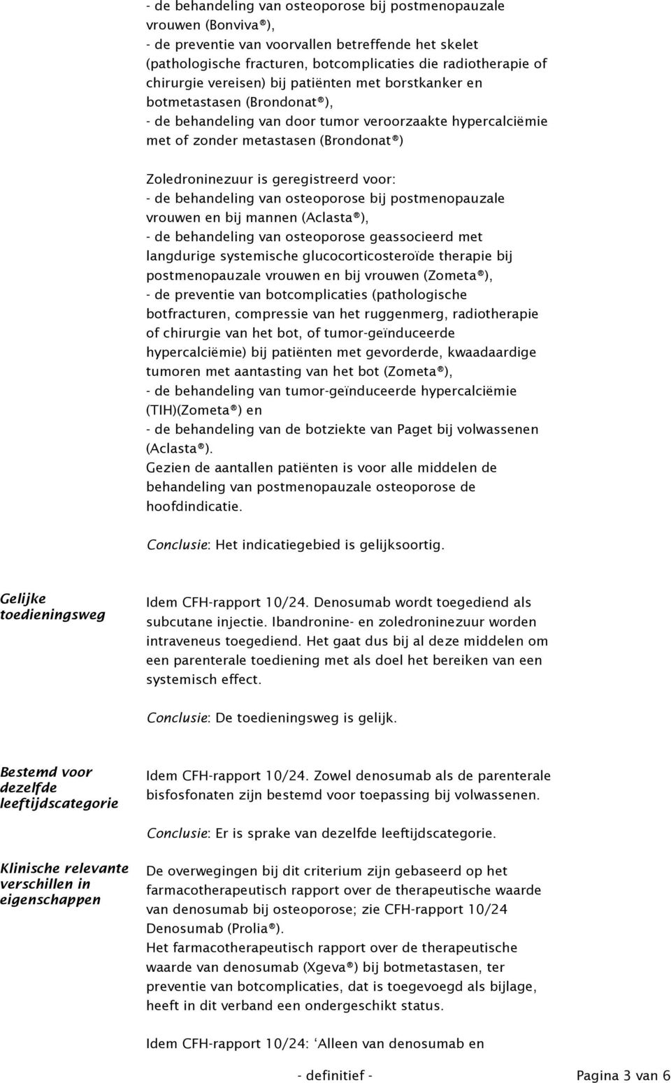 geregistreerd voor: - de behandeling van osteoporose bij postmenopauzale vrouwen en bij mannen (Aclasta ), - de behandeling van osteoporose geassocieerd met langdurige systemische