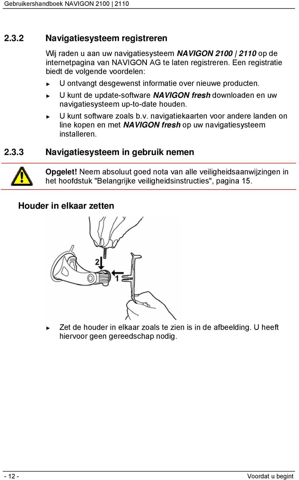 U kunt software zoals b.v. navigatiekaarten voor andere landen on line kopen en met NAVIGON fresh op uw navigatiesysteem installeren. 2.3.3 Navigatiesysteem in gebruik nemen Opgelet!