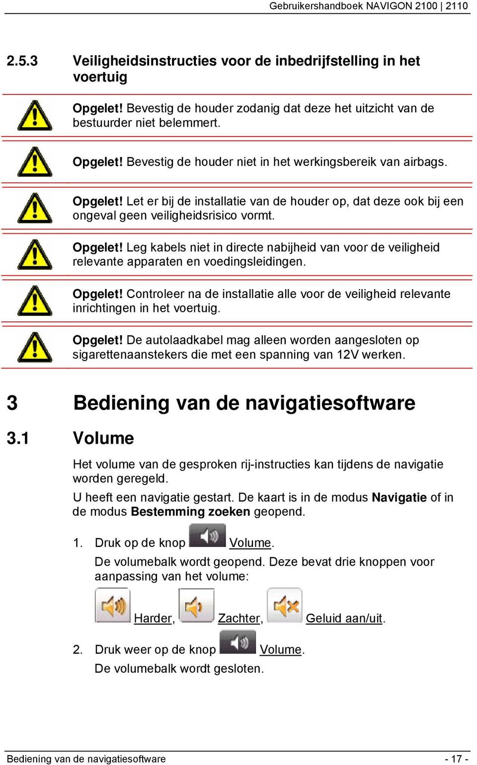 Leg kabels niet in directe nabijheid van voor de veiligheid relevante apparaten en voedingsleidingen. Opgelet!