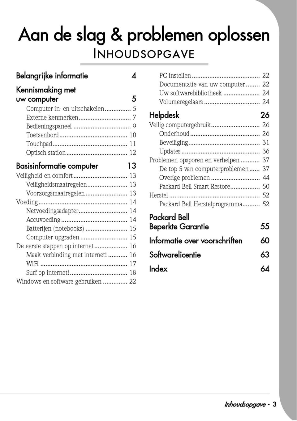 .. 14 Accuvoeding... 14 Batterijen (notebooks)... 15 Computer upgraden... 15 De eerste stappen op internet... 16 Maak verbinding met internet!... 16 WiFi... 17 Surf op internet!