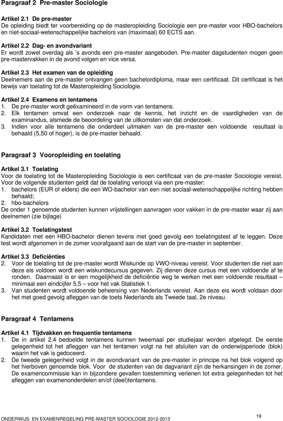 Artikel 2.2 Dag- en avondvariant Er wordt zowel overdag als s avonds een pre-master aangeboden. Pre-master dagstudenten mogen geen pre-mastervakken in de avond volgen en vice versa. Artikel 2.