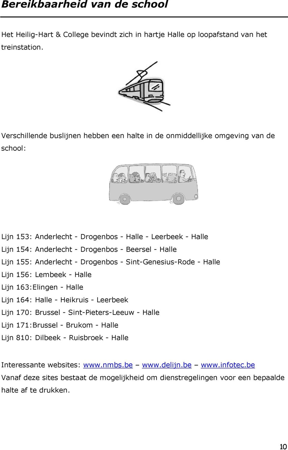 - Halle Lijn 155: Anderlecht - Drogenbos - Sint-Genesius-Rode - Halle Lijn 156: Lembeek - Halle Lijn 163:Elingen - Halle Lijn 164: Halle - Heikruis - Leerbeek Lijn 170: Brussel -