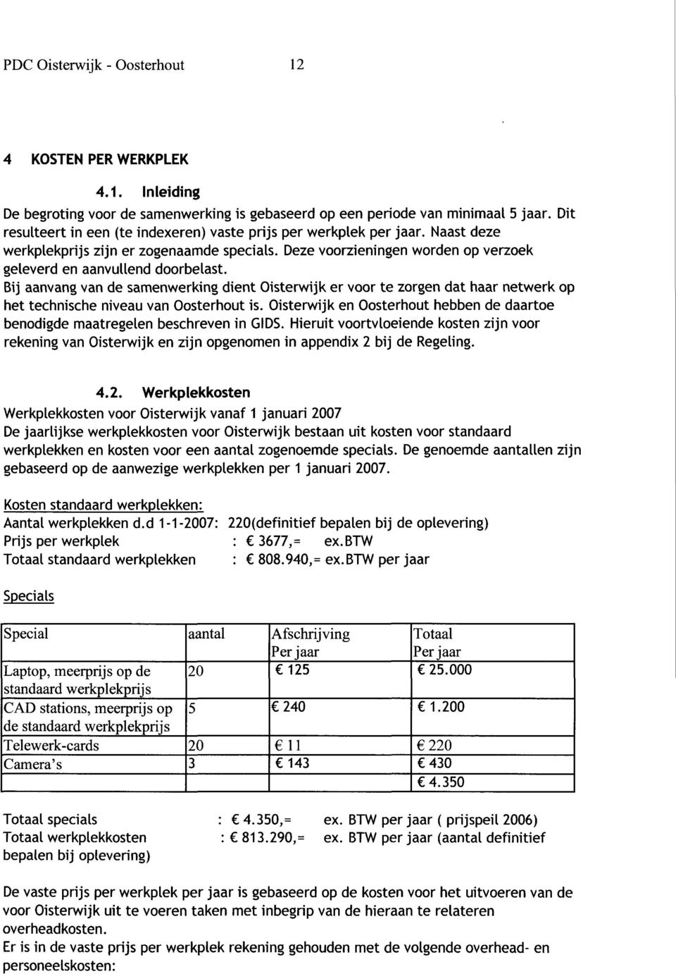 Bij aanvang van de samenwerking dient Oisterwijk er voor te zorgen dat haar netwerk op het technische niveau van Oosterhout is.