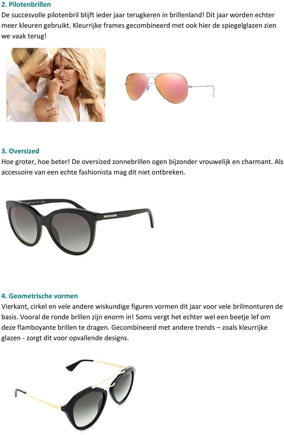 De oversized zonnebrillen ogen bijzonder vrouwelijk en charmant. Als accessoire van een echte fashionista mag dit niet ontbreken. 4.