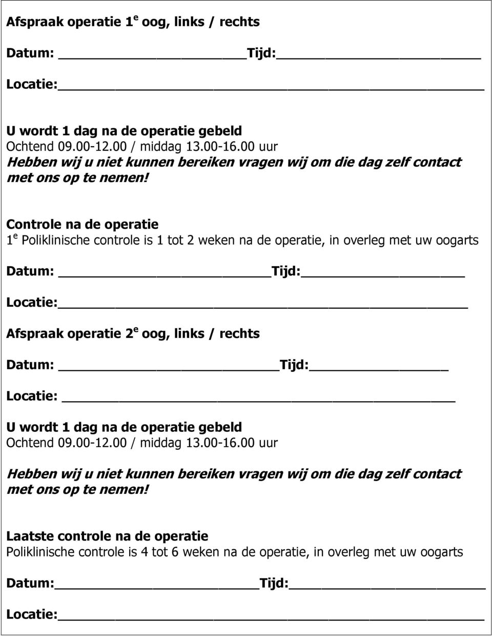 Controle na de operatie 1 e Poliklinische controle is 1 tot 2 weken na de operatie, in overleg met uw oogarts Datum: Tijd: Locatie: Afspraak operatie 2 e oog, links / rechts Datum: