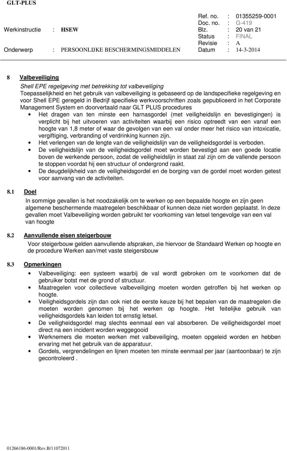 geregeld in Bedrijf specifieke werkvoorschriften zoals gepubliceerd in het Corporate Management System en doorvertaald naar GLT PLUS procedures Het dragen van ten minste een harnasgordel (met